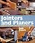 Jointers and Planers: How to Choose, Use and Maintain Them