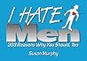 I Hate Men: 303 Reasons Why You Should, Too