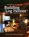 Complete Guide to Building Log Homes: Over 840 illustrations