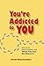 You're Addicted to You: Why...