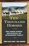 Ten Thousand Horses: How Leaders Harness Raw Potential for Extraordinary Results