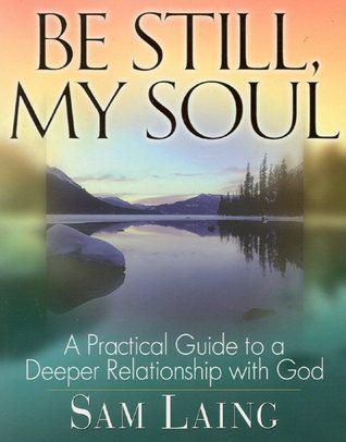 Be Still, My Soul: A Practical Guide to a Deeper Relationship With God (Paperback)
