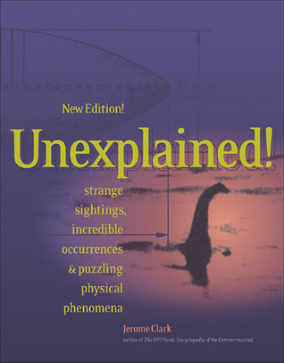 Unexplained!: Strange Sightings, Incredible Occurrences & Puzzling Physical Phenomena (Paperback)