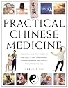 Practical Chinese Medicine: Understanding the Principles and Practice of Traditional Chinese Medicine and Making them Work for You