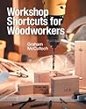 Workshop Shortcuts for Woodworkers Workshop Shortcuts for Woodworkers
