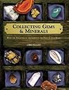 Collecting Gems & Minerals: Hold the Treasures of the Earth in the Palm of Your Hand Collecting Gems & Minerals: Hold the Treasures of the Earth in the Palm of Your Hand