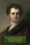 Junius Brutus Booth: Theatrical Prometheus Junius Brutus Booth: Theatrical Prometheus