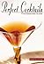 Perfect Cocktails: The Essential Guide