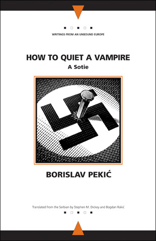 How to Quiet a Vampire: A Sotie (Writings From An Unbound Europe)