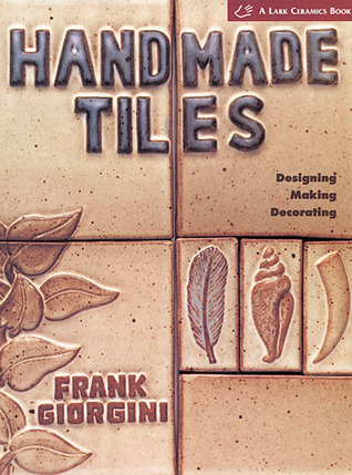 Handmade Tiles: Designing, Making, Decorating (A Lark Ceramics Book)