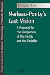 Merleau-Ponty's Last Vision: A Proposal for the Completion of "The Visible and the Invisible" (Studies in Phenomenology and Existential Philosophy) Merleau-Ponty's Last Vision: A Proposal for the Completion of "The Visible and the Invisible" (Studies in Phenomenology and Existential Philosophy)