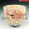 500 Bowls: Contemporary Explorations of a Timeless Design