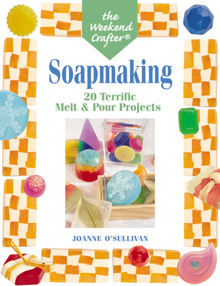The Weekend Crafter: Soapmaking: 20 Terrific Melt & Pour Projects (Paperback)