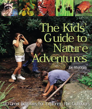 The Kids' Guide to Nature Adventures: 80 Great Activities for Exploring the Outdoors (Paperback)