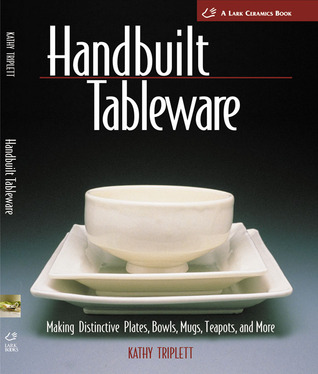 Handbuilt Tableware: Making Distinctive Plates, Bowls, Mugs, Teapots and More