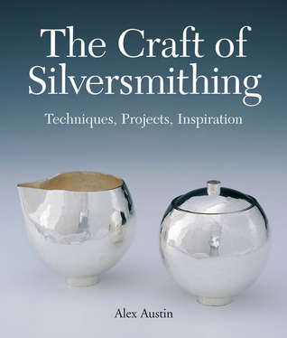 The Craft of Silversmithing: Techniques, Projects, Inspiration (Hardcover)