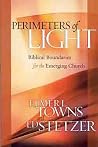 Perimeters of Light: Biblical Boundaries for the Emerging Church Perimeters of Light: Biblical Boundaries for the Emerging Church