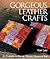 Gorgeous Leather Crafts: 30 Projects to Stamp, Stencil, Weave & Tool