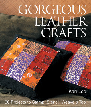Gorgeous Leather Crafts: 30 Projects to Stamp, Stencil, Weave & Tool