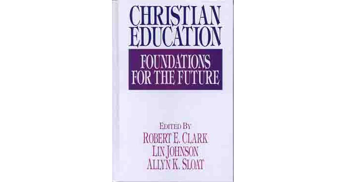 Christian Education Foundations for the Future by Robert E. Clark