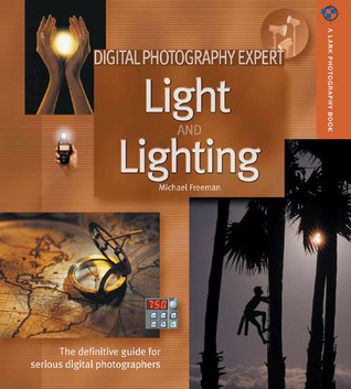 Digital Photography Expert: Light and Lighting: The Definitive Guide for Serious Digital Photographers (A Lark Photography Book)