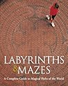 Labyrinths & Mazes: A Complete Guide to Magical Paths of the World Labyrinths & Mazes: A Complete Guide to Magical Paths of the World