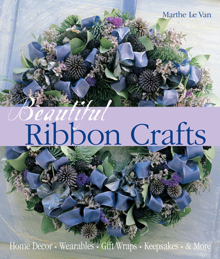 Beautiful Ribbon Crafts: Home Decor * Wearables * Gift Wraps * Keepsakes & More (Paperback)