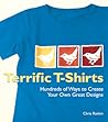 Terrific T-Shirts: Hundreds of Ways to Create Your Own Great Designs