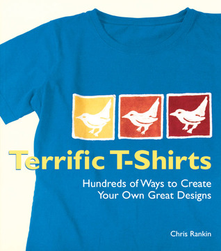 Terrific T-Shirts: Hundreds of Ways to Create Your Own Great Designs