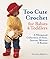Too Cute Crochet for Babies  Toddlers: A Whimsical Collection of Hats, Scarves, Mittens  Booties