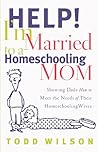 Help! I'm Married to a Homeschooling Mom: Showing Dads How to Meet the Needs of Their Homeschooling Wives