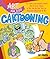 Cartooning: The Only Cartooning Book You'll Ever Need To Be The Artist You've Always Wanted To Be (ART FOR KIDS)