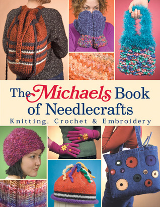 The Michaels Book Of Needlecrafts: knitting, crochet & embroidery (Hardcover)