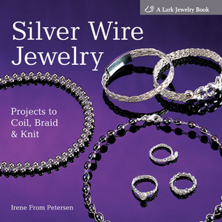 Silver Wire Jewelry: Projects to Coil, Braid & Knit (Hardcover)