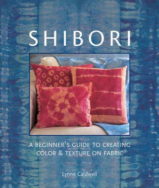Shibori: A Beginner's Guide to Creating Color & Texture on Fabric
