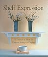 Shelf Expression: 70 Projects & Ideas for Creative Storage & Display Shelf Expression: 70 Projects & Ideas for Creative Storage & Display
