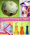 Creative Stitching on Paper: 40 Beautiful Projects, from Scrapbook Pages to Chinese Lanterns