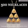 500 Necklaces: Contemporary Interpretations of a Timeless Form 500 Necklaces: Contemporary Interpretations of a Timeless Form