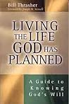 Living the Life God Has Planned : A Guide to Knowing God's Will Living the Life God Has Planned : A Guide to Knowing God's Will