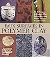 Faux Surfaces In Polymer Clay: 30 Techniques & Projects That Imitate Precious Stones, Metals, Wood & More Faux Surfaces In Polymer Clay: 30 Techniques & Projects That Imitate Precious Stones, Metals, Wood & More