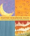 Painted Scrapbook Pages: Create One-of-a-Kind Pages with Simple Painting Techniques Painted Scrapbook Pages: Create One-of-a-Kind Pages with Simple Painting Techniques