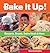 Bake It Up!: Desserts, Breads, Entire Meals & More