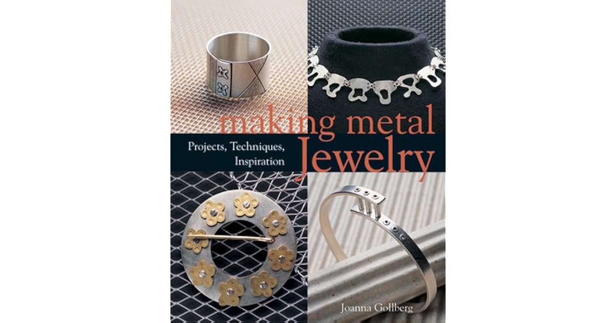 Making Metal Jewelry Projects, Techniques, Inspiration by Joanna Gollberg