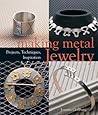 Making Metal Jewelry: Projects, Techniques, Inspiration