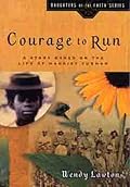 Courage to Run: A Story Based on the Life of Young Harriet Tubman (Daughters of the Faith Series)