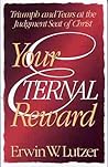 Your Eternal Reward: Triumph and Tears at the Judgment Seat of Christ Your Eternal Reward: Triumph and Tears at the Judgment Seat of Christ