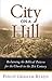 City on a Hill: Reclaiming the Biblical Pattern for the Church in the 21st Century