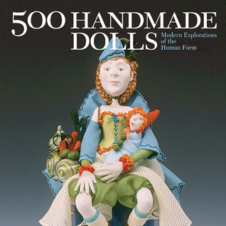 500 Handmade Dolls: Modern Explorations of the Human Form (500 Series)