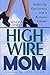 High Wire Mom: Balancing Yo...