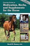 Concise Guide to Medications, Supplements and Herbs for the Horse (Concise Guide series)